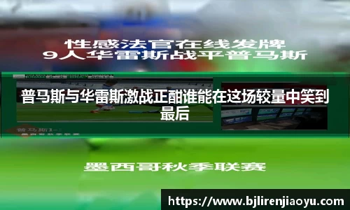 普马斯与华雷斯激战正酣谁能在这场较量中笑到最后